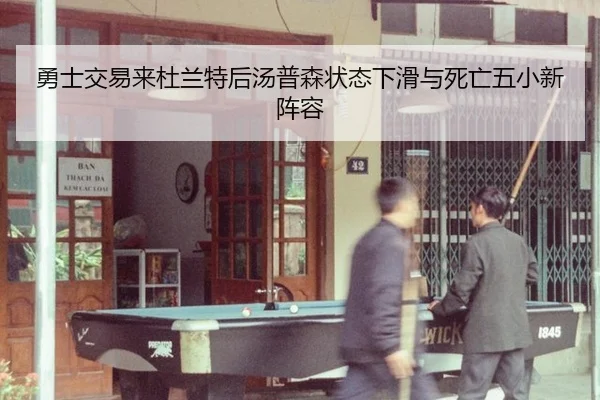 勇士交易来杜兰特后汤普森状态下滑与死亡五小新阵容