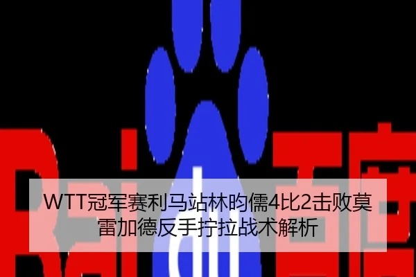 WTT冠军赛利马站林昀儒4比2击败莫雷加德反手拧拉战术解析